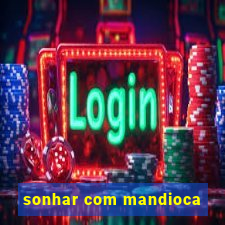 sonhar com mandioca